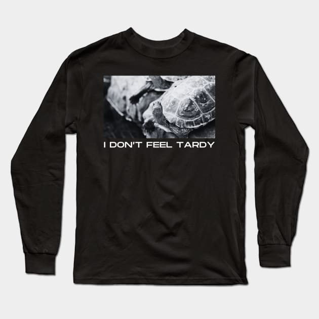 I Don't Feel Tardy Long Sleeve T-Shirt by dudelinart